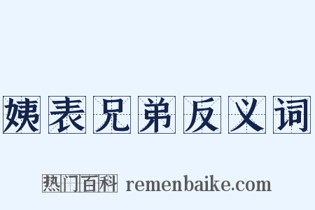 姨表兄弟反义词是什么意思的图片